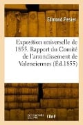 Exposition Universelle de 1855. Rapport Du Comité de l'Arrondissement de Valenciennes - Edmond Pesier