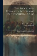 Cover-Bild zum Titel 'The Apocalypse Explained, According To The Spiritual Sense: In Which Are Revealed The Arcana Which Are Predicted And Have Been Hitherto Deeply Conceal' von 'Emanuel Swedenborg, Robert Hindmarsh'