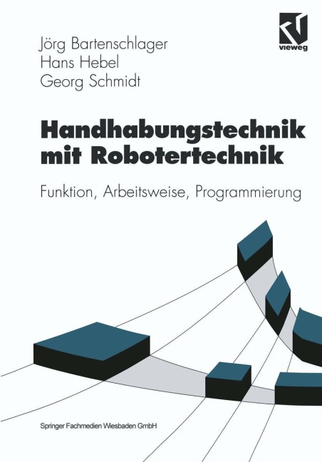 Handhabungstechnik mit Robotertechnik - Jörg Bartenschlager, Georg Schmidt, Hans Hebel