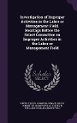 Cover-Bild zum Titel 'Investigation of Improper Activities in the Labor or Management Field. Hearings Before the Select Committee on Improper Activities in the Labor or Man' von ''