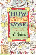 How Writers Work - Ralph Fletcher