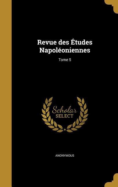 Revue des Études Napoléoniennes; Tome 5 - 