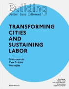 Cover-Bild zum Titel 'Building Better - Less - Different: Transforming Cities and Sustaining Labor' von 'Dirk E. Hebel, Felix Heisel'