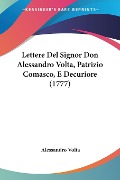 Lettere Del Signor Don Alessandro Volta, Patrizio Comasco, E Decuriore (1777) - Alessandro Volta