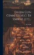 Cover-Bild zum Titel 'Guida Con Cenni Storici Di Smirne, Etc...' von 'Luigi Storari'
