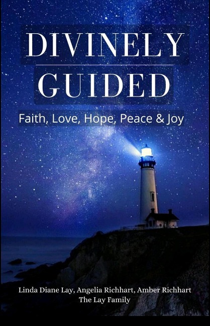 Divinely Guided: Faith, Love, Hope, Peace and Joy - Linda Diane Lay, Angelia Richhart, Amber Richhart, Lay Family