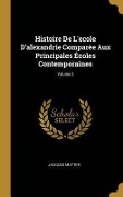 Cover-Bild zum Titel 'Histoire De L'ecole D'alexandrie Comparée Aux Principales Écoles Contemporaines; Volume 2' von 'Jacques Matter'