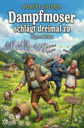 Cover-Bild zum Titel 'Dampfmoser schlägt dreimal zu: Alpen-Krimi: Kommissar Dampfmoser ermittelt 28' von 'Robert Gruber'