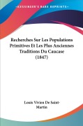Cover-Bild zum Titel 'Recherches Sur Les Populations Primitives Et Les Plus Anciennes Traditions Du Caucase (1847)' von 'Louis Vivien De Saint-Martin'