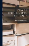 Johann Reuchlin Und Seine Zeit - Ernst Theodor Mayerhoff