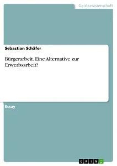 Bürgerarbeit. Eine Alternative zur Erwerbsarbeit? - Sebastian Schäfer