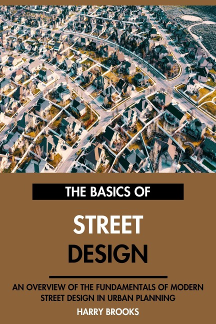 The Basics of Modern Street Design: An Overview of the Fundamentals of Street Design in Urban Planning. - Harry Brooks