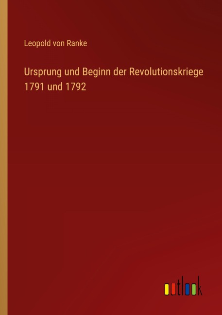 Ursprung und Beginn der Revolutionskriege 1791 und 1792 - Leopold von Ranke