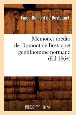 Mémoires Inédits de Dumont de Bostaquet Gentilhomme Normand (Éd.1864) - Isaac Dumont de Bostaquet