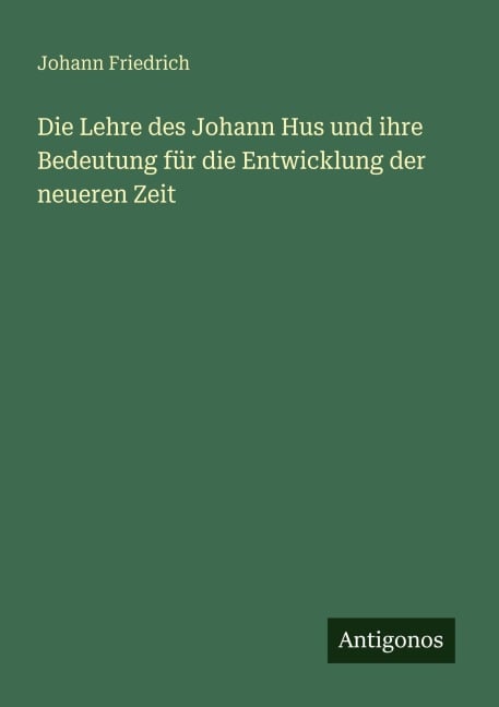 Die Lehre des Johann Hus und ihre Bedeutung für die Entwicklung der neueren Zeit - Johann Friedrich