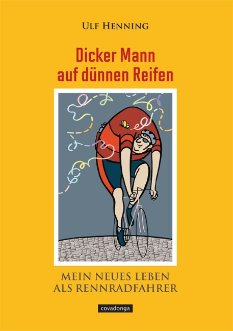 Dicker Mann auf dünnen Reifen. Mein neues Leben als Rennradfahrer. - Ulf Henning