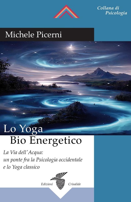 Lo yoga bio energetico. La via dell'acqua: un ponte fra la psicologia occidentale e lo yoga classico - Michele Picerni