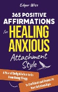 Cover-Bild zum Titel '365 Positive Affirmations for Healing Anxious Attachment Style' von 'Edgar Wise'