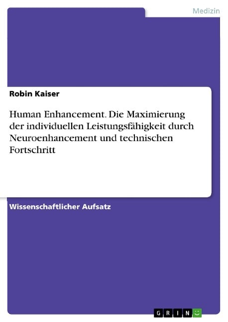 Human Enhancement. Die Maximierung der individuellen Leistungsfähigkeit durch Neuroenhancement und technischen Fortschritt - Robin Kaiser