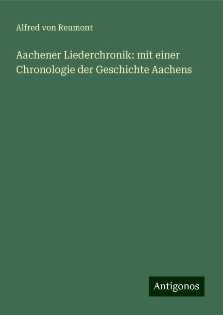 Aachener Liederchronik: mit einer Chronologie der Geschichte Aachens - Alfred Von Reumont