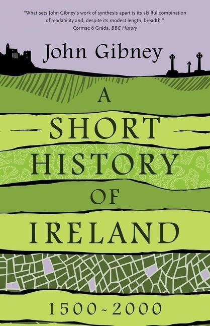 A Short History of Ireland, 1500-2000 - John Gibney