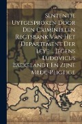 Cover-Bild zum Titel 'Sententie Uytgesproken Door Den Crimineelen Regtsbank Van Het Departement Der Leye ... Jegens Ludovicus Baekelandt En Zijne Mede-pligtige' von 'Anonymous'