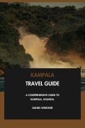 Cover-Bild zum Titel 'Kampala Travel Guide: A Comprehensive Guide to Kampala, Uganda.' von 'Daniel Windsor'