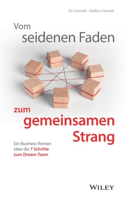 Vom seidenen Faden zum gemeinsamen Strang: Ein Business-Roman über die 7 Schritte zum Dream-Team - Eberhard Schmidt, Steffen Karneth