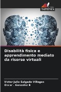 Disabilità fisica e apprendimento mediato da risorse virtuali - Víctor Julio Salgado Villegas, Oscar . Gonzalez B