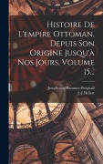 Cover-Bild zum Titel 'Histoire De L'empire Ottoman, Depuis Son Origine Jusqu'à Nos Jours, Volume 15...' von 'Joseph Von Hammer-Purgstall, J -J Hellert'