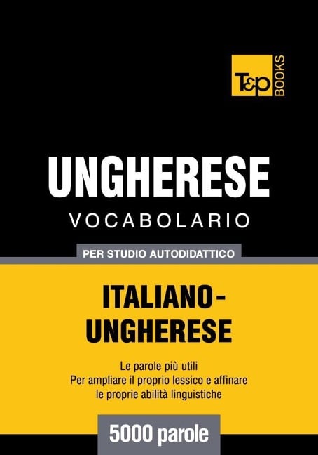 Vocabolario Italiano-Ungherese per studio autodidattico - 5000 parole - Andrey Taranov