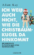 Cover-Bild zum Titel 'Ich weiß auch nicht, wie die Christbaumkugel da hinkommt' von 'Adam Kay'