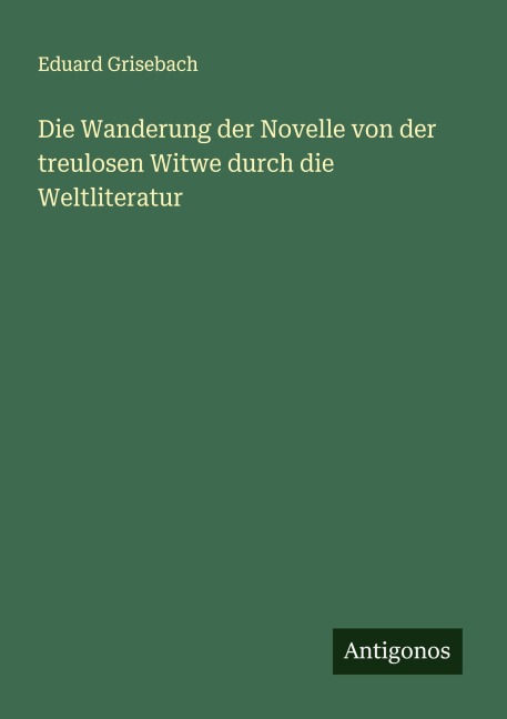 Die Wanderung der Novelle von der treulosen Witwe durch die Weltliteratur - Eduard Grisebach