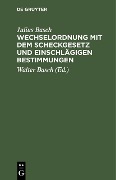 Cover-Bild zum Titel 'Wechselordnung mit dem Scheckgesetz und einschlägigen Bestimmungen' von 'Julius Basch'