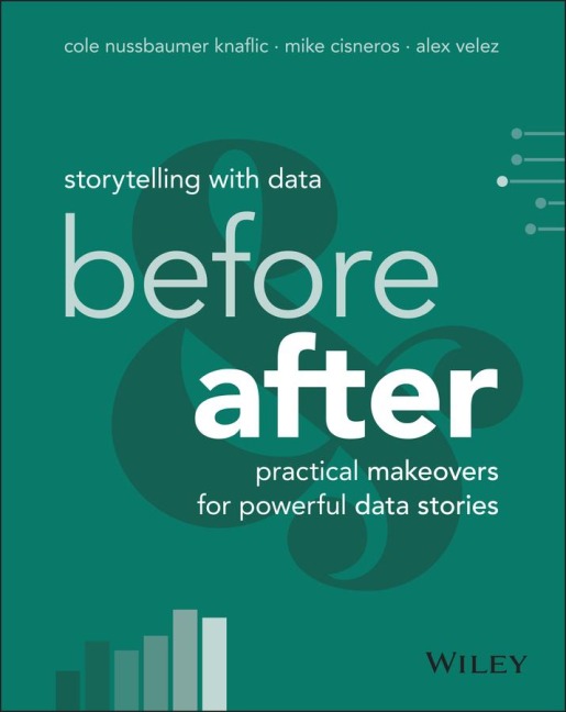 Storytelling with Data - Cole Nussbaumer Knaflic, Mike Cisneros, Alex Velez