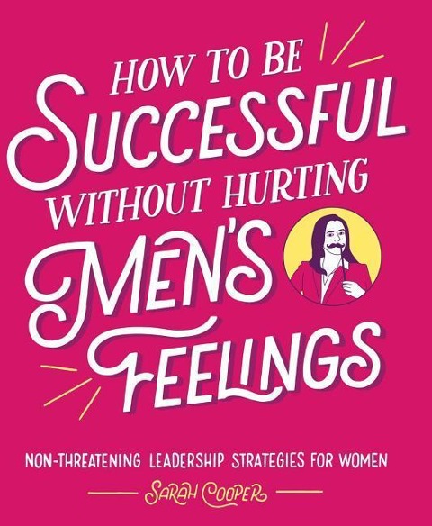 How to Be Successful Without Hurting Men's Feelings - Sarah Cooper