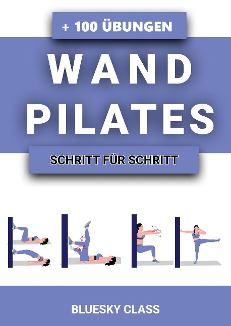 Wandpilates: + 100 Übungen Mit Illustrierten Ganzkörper-Übungsroutinen | Schritt Für Schritt - Bluesky Class