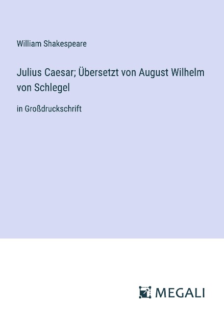 Julius Caesar; Übersetzt von August Wilhelm von Schlegel - William Shakespeare