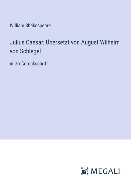 Julius Caesar; Übersetzt von August Wilhelm von Schlegel - William Shakespeare