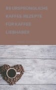 Cover-Bild zum Titel '89 URSPRÜNGLICHE KAFFEE-REZEPTE FÜR KAFFEELIEBHABER' von 'Andre Sternberg'