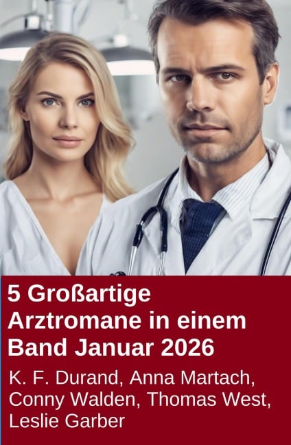 5 Großartige Arztromane in einem Band Januar 2026 - K. F. Durand, Thomas West, Conny Walden, Leslie Garber, Anna Martach