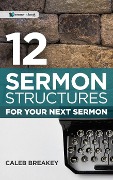 Cover-Bild zum Titel '12 Sermon Structures for Your Next Sermon' von 'Caleb Breakey'