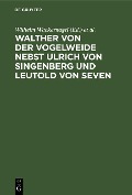 Cover-Bild zum Titel 'Walther von der Vogelweide nebst Ulrich von Singenberg und Leutold von Seven' von ''