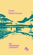 Cover-Bild zum Titel 'Die Geheimnislosigkeit' von 'Peter Waterhouse'