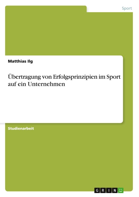 Übertragung von Erfolgsprinzipien im Sport auf ein Unternehmen - Matthias Ilg