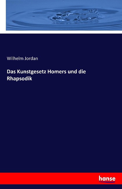 Das Kunstgesetz Homers und die Rhapsodik - Wilhelm Jordan