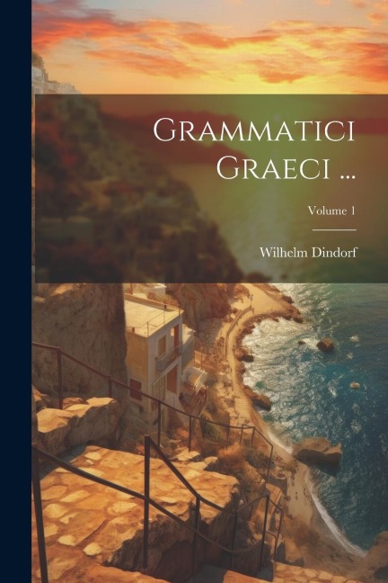Grammatici Graeci ...; Volume 1 - Wilhelm Dindorf