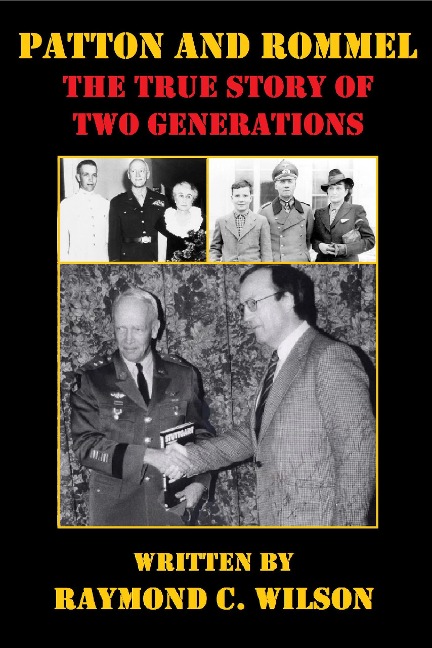 Patton and Rommel: The True Story of Two Generations (The Life and Death of George Smith Patton Jr., #5) - Raymond C. Wilson
