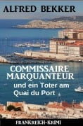 Cover-Bild zum Titel 'Commissaire Marquanteur und ein Toter am Quai du Port: Frankreich Krimi' von 'Alfred Bekker'