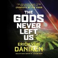 The Gods Never Left Us: The Long-Awaited Sequel to the Worldwide Bestseller Chariots of the Gods - Erich Von Daniken